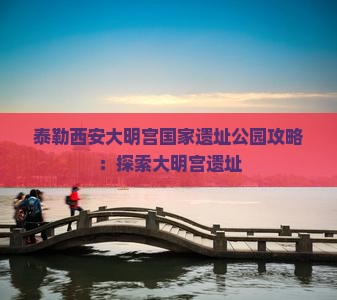 阿泰勒到西安大明宫国家遗址公园攻略