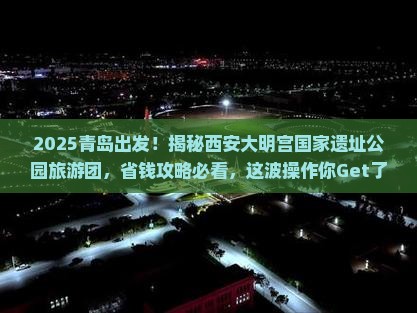 青岛去西安大明宫国家遗址公园大型旅游团