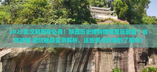武汉到西安陕西历史博物馆哪里玩 武汉到西安陕西历史博物馆哪里玩