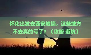 怀化去西安城墙必去地