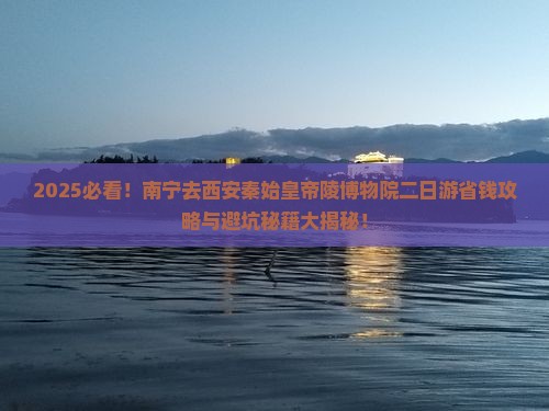 南宁去西安秦始皇帝陵博物院二日游