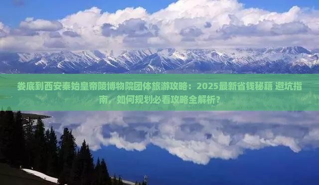 娄底到西安秦始皇帝陵博物院团体旅游
