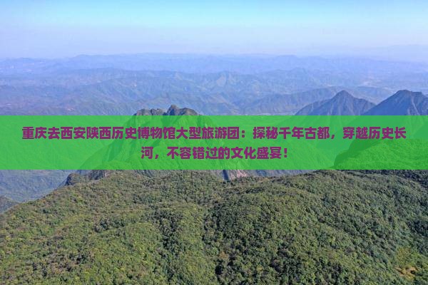 重庆去西安陕西历史博物馆大型旅游团