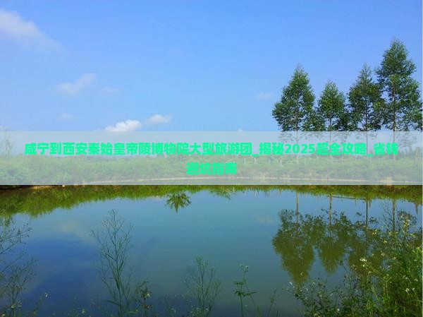 咸宁到西安秦始皇帝陵博物院大型旅游团