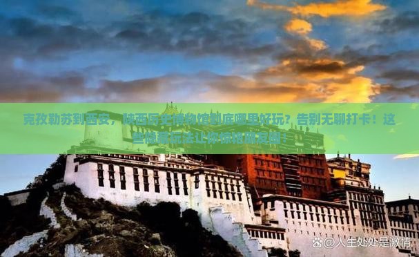 克孜勒苏到西安陕西历史博物馆哪里玩