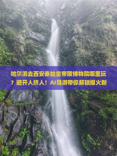 哈尔滨去西安秦始皇帝陵博物院哪里玩