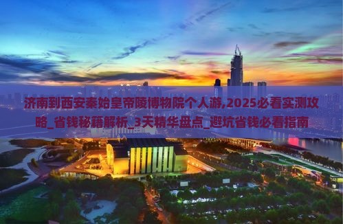 济南到西安秦始皇帝陵博物院个人游