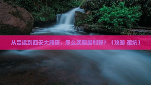 吕梁到西安大雁塔门票