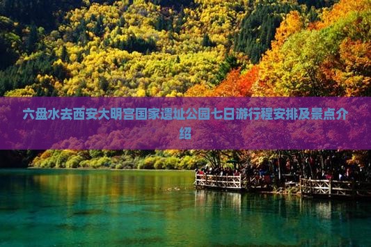 六盘水去西安大明宫国家遗址公园七日游
