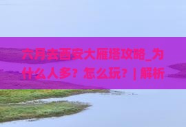 六月去西安大雁塔攻略