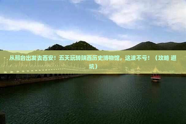 邢台去西安陕西历史博物馆五日游