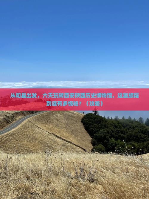 和县到西安陕西历史博物馆六日游