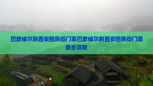 巴彦倬尔到西安回民街门票