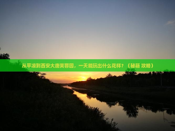 平凉到西安大唐芙蓉园一日游