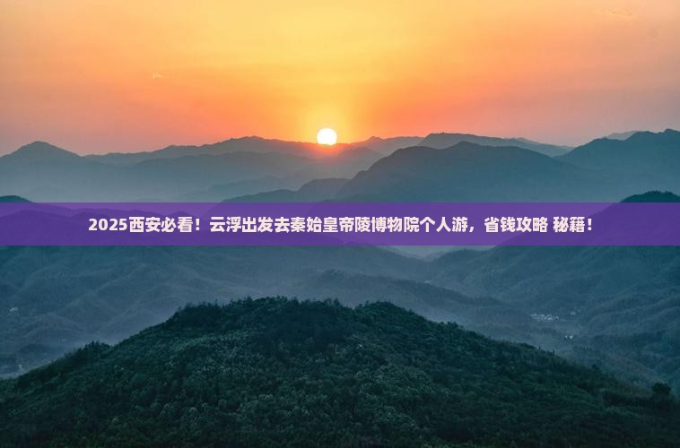 云浮去西安秦始皇帝陵博物院个人游