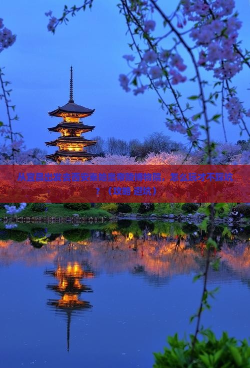 宜昌去西安秦始皇帝陵博物院景点 宜昌去西安秦始皇帝陵博物院景点