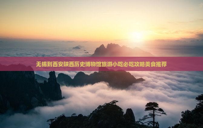 无锡到西安陕西历史博物馆旅游小吃