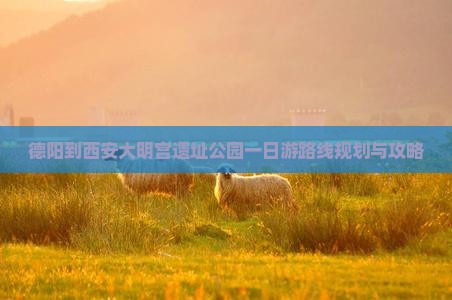 德阳到西安大明宫国家遗址公园一日游