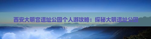 西安去西安大明宫国家遗址公园个人游