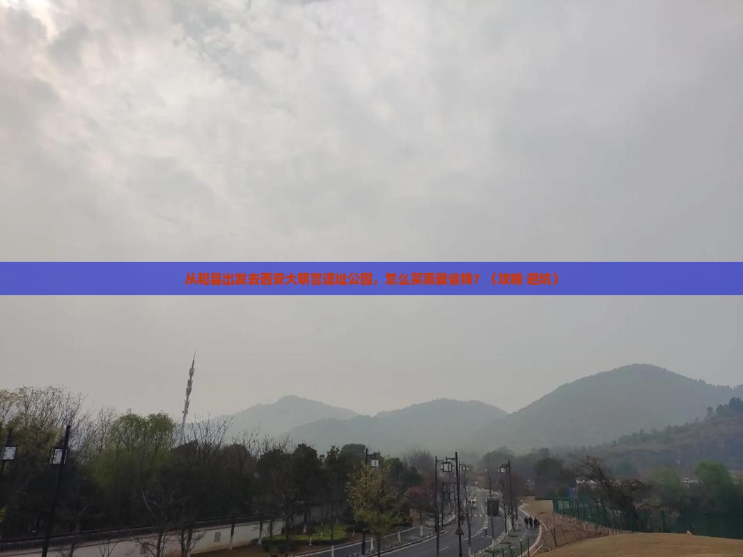 和县去西安大明宫国家遗址公园门票