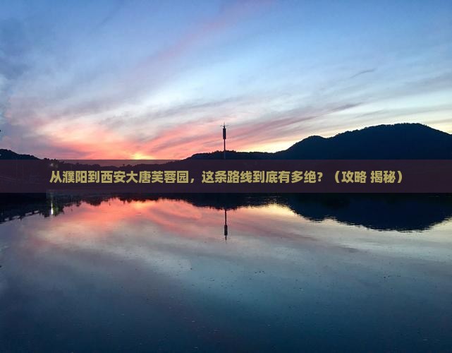 濮阳到西安大唐芙蓉园必去地