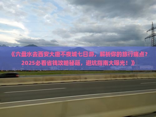 六盘水去西安大唐不夜城七日游