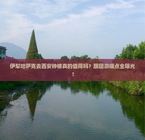 伊犁哈萨克去西安钟楼大型旅游团