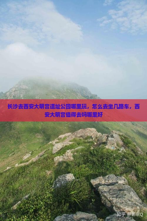 长沙去西安大明宫国家遗址公园哪里玩 长沙去西安大明宫国家遗址公园哪里玩