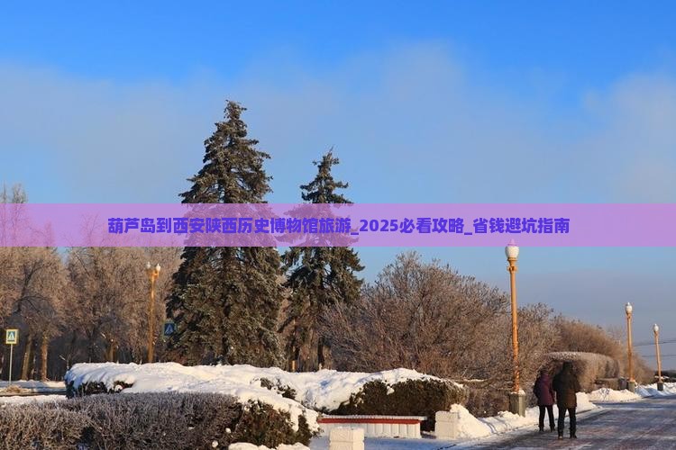 葫芦岛到西安陕西历史博物馆旅游