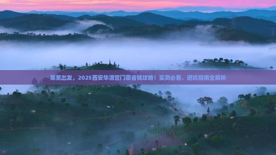 莱芜到西安华清宫门票