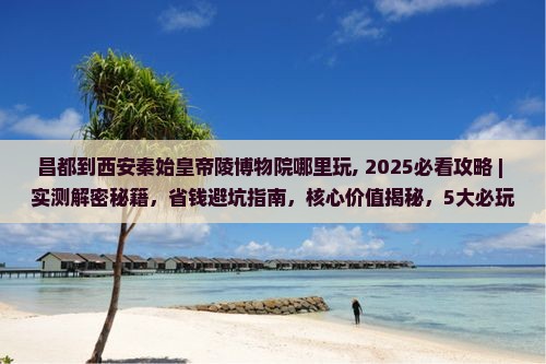 昌都到西安秦始皇帝陵博物院哪里玩