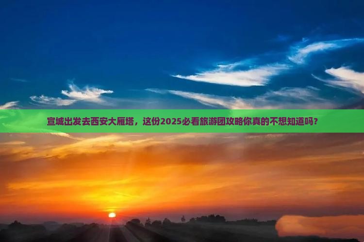 宣城到西安大雁塔大型旅游团