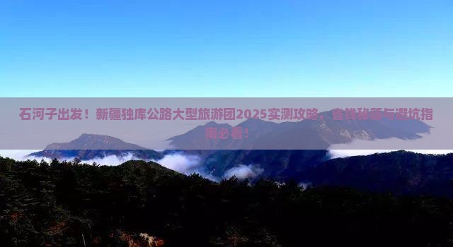 石河子到新疆独库公路大型旅游团