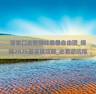 张家口去新疆吐鲁番自由团