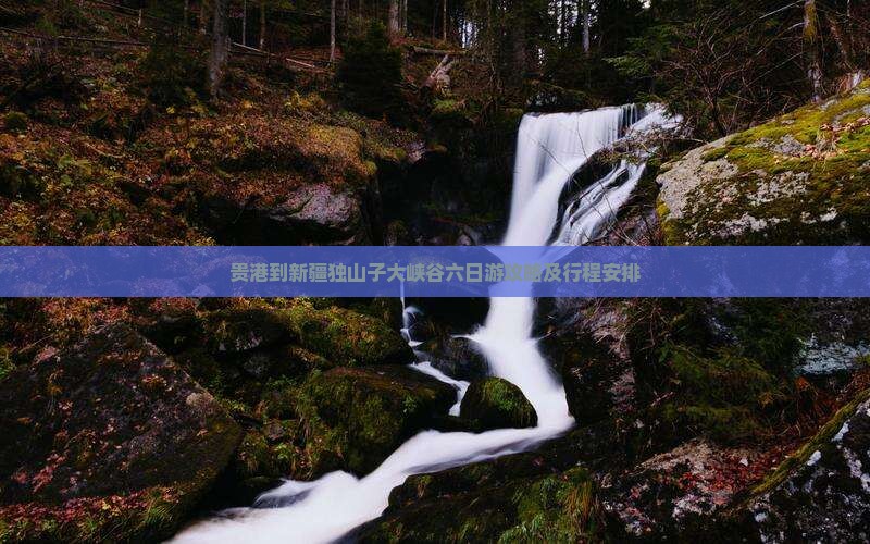 贵港到新疆独山子大峡谷六日游