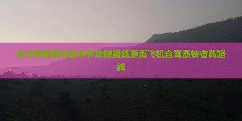 长沙到新疆乌鲁木齐攻略