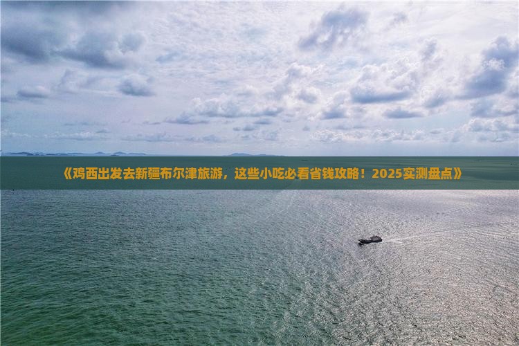 鸡西去新疆布尔津旅游小吃