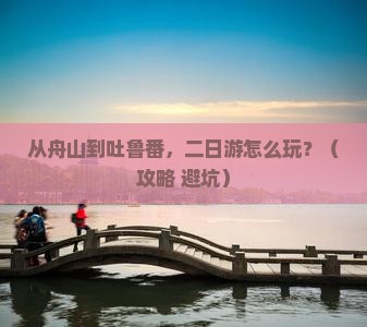 舟山去新疆吐鲁番二日游