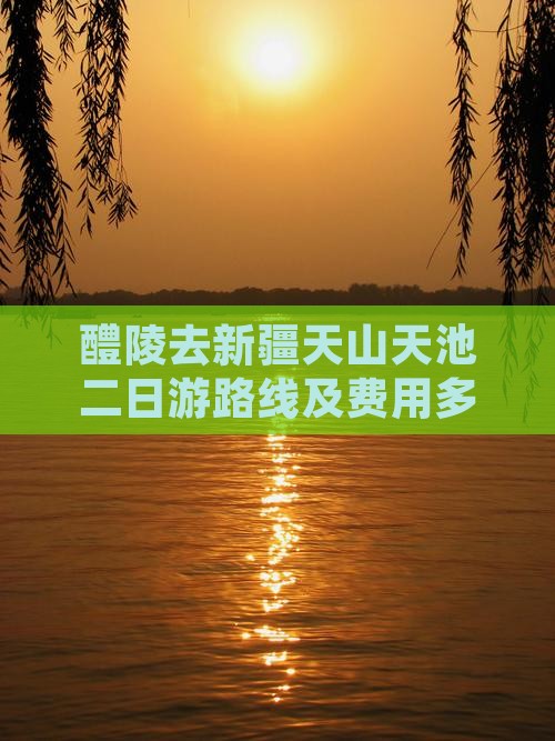 醴陵去新疆天山天池二日游