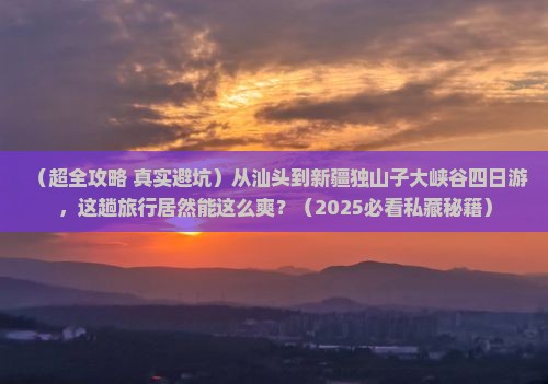 汕头到新疆独山子大峡谷四日游