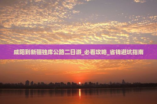 咸阳到新疆独库公路二日游