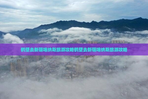 鹤壁去新疆喀纳斯旅游