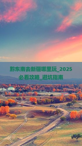 黔东南去新疆哪里玩