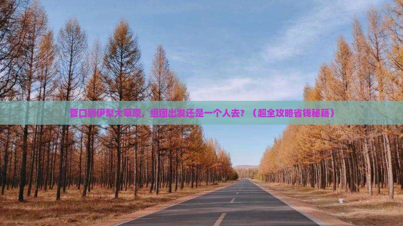 营口到新疆伊犁大草原团体旅游