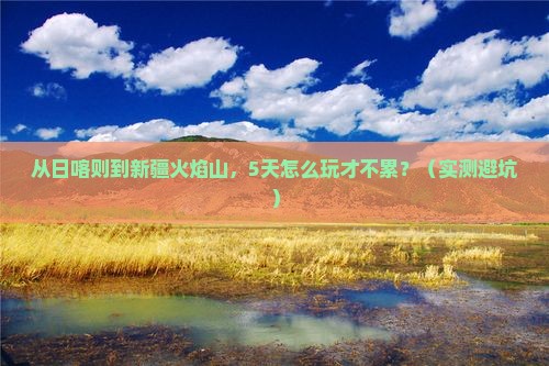 日喀则到新疆火焰山自由行