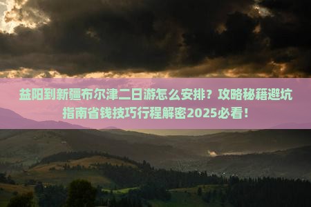 益阳到新疆布尔津二日游
