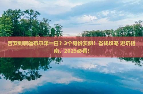 吉安到新疆布尔津一日