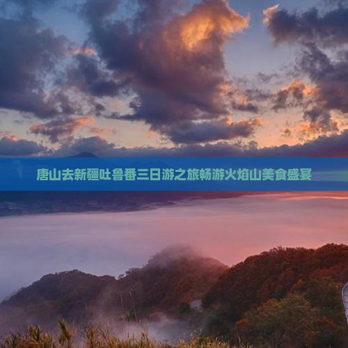 唐山去新疆吐鲁番三日游