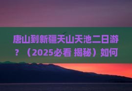 唐山到新疆天山天池二日游