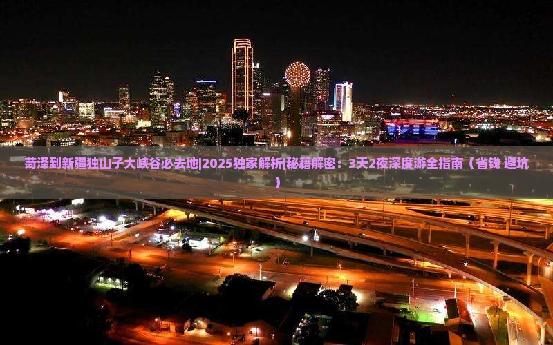 菏泽到新疆独山子大峡谷必去地